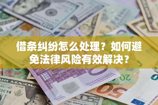 武汉借条纠纷怎么处理？如何避免法律风险有效解决？