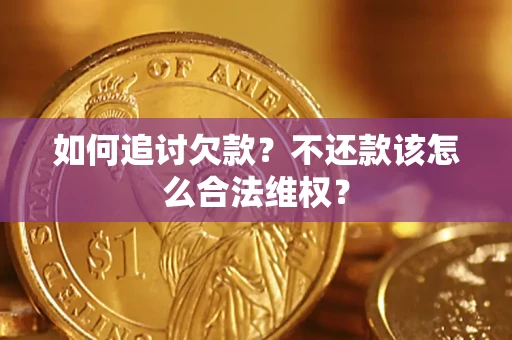 武汉如何追讨欠款？不还款该怎么合法维权？