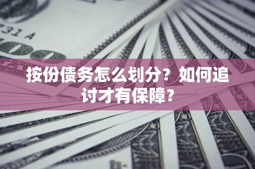 武汉按份债务怎么划分？如何追讨才有保障？