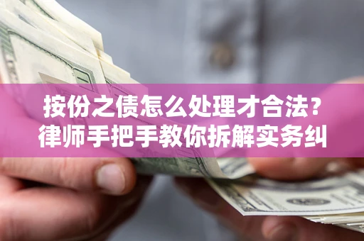 武汉按份之债怎么处理才合法？律师手把手教你拆解实务纠纷