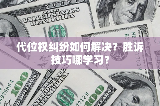 武汉代位权纠纷如何解决？胜诉技巧哪学习？