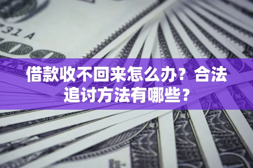 武汉借款收不回来怎么办？合法追讨方法有哪些？