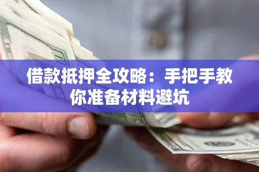 武汉借款抵押全攻略：手把手教你准备材料避坑