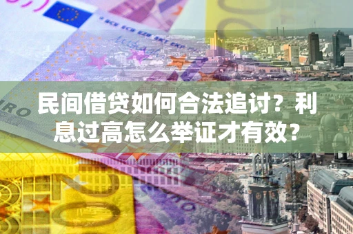 武汉民间借贷如何合法追讨？利息过高怎么举证才有效？