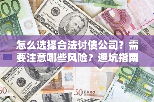 武汉怎么选择合法讨债公司？需要注意哪些风险？避坑指南来了！