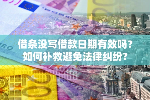 武汉借条没写借款日期有效吗？如何补救避免法律纠纷？