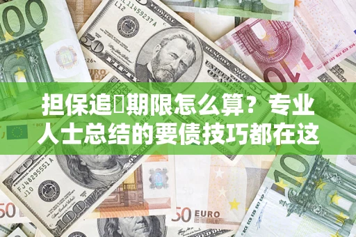 武汉担保追償期限怎么算？专业人士总结的要债技巧都在这里了