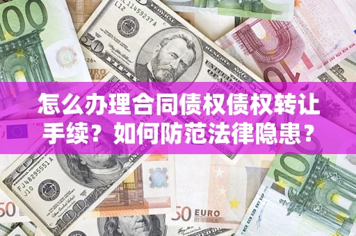 武汉怎么办理合同债权债权转让手续？如何防范法律隐患？
