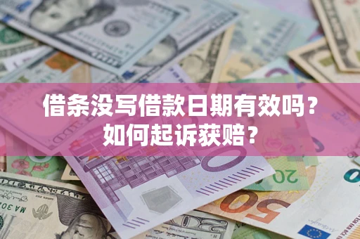 武汉借条没写借款日期有效吗？如何起诉获赔？