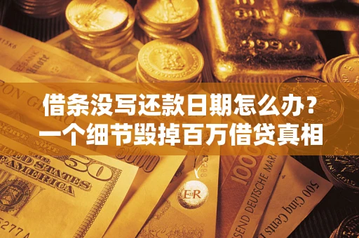 武汉借条没写还款日期怎么办？一个细节毁掉百万借贷真相