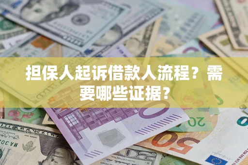 武汉担保人起诉借款人流程?需要哪些证据? 武汉担保人起诉借款人流程?需要哪些证据?