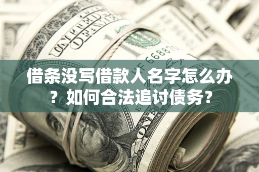 武汉借条没写借款人名字怎么办？如何合法追讨债务？