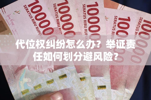 武汉代位权纠纷怎么办？举证责任如何划分避风险？