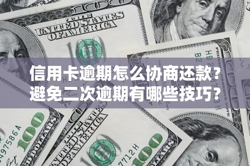 武汉信用卡逾期怎么协商还款？避免二次逾期有哪些技巧？