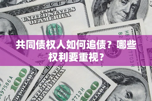 武汉共同债权人如何追债？哪些权利要重视？