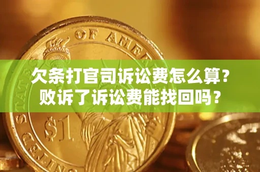 武汉欠条打官司诉讼费怎么算？败诉了诉讼费能找回吗？
