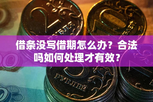 武汉借条没写借期怎么办？合法吗如何处理才有效？