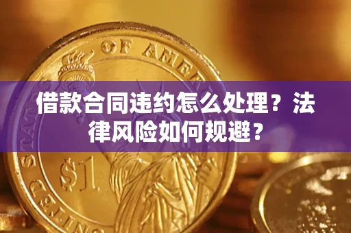 武汉借款合同违约怎么处理？法律风险如何规避？