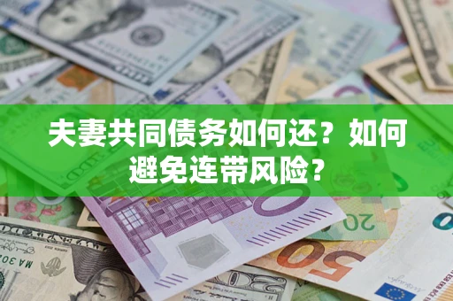 武汉夫妻共同债务如何还？如何避免连带风险？