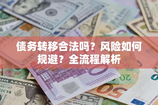 武汉债务转移合法吗？风险如何规避？全流程解析
