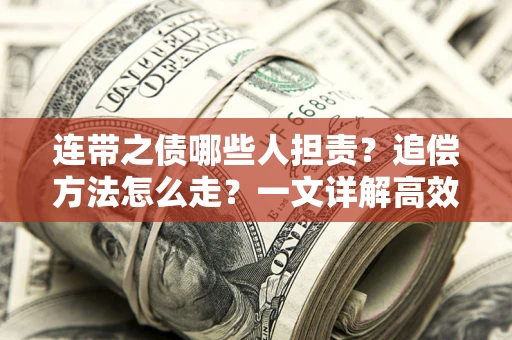 武汉连带之债哪些人担责？追偿方法怎么走？一文详解高效维权流程