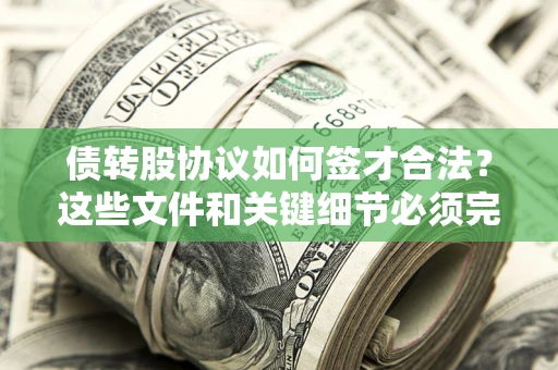 武汉债转股协议如何签才合法？这些文件和关键细节必须完整