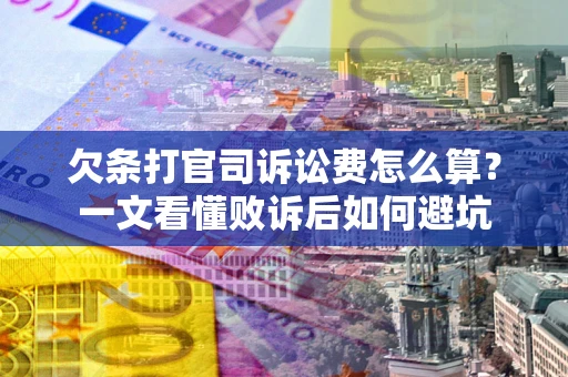 武汉欠条打官司诉讼费怎么算？一文看懂败诉后如何避坑