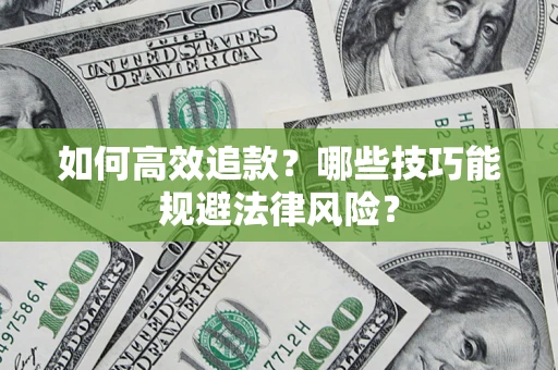 武汉如何高效追款？哪些技巧能规避法律风险？
