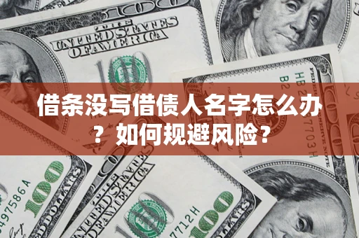 武汉借条没写借债人名字怎么办？如何规避风险？
