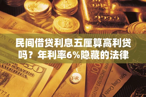武汉民间借贷利息五厘算高利贷吗？年利率6%隐藏的法律风险全解析