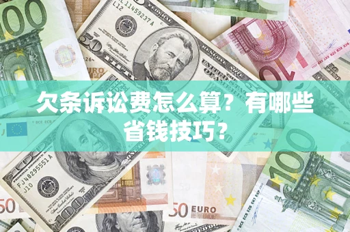 武汉欠条诉讼费怎么算？有哪些省钱技巧？