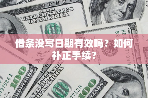 武汉借条没写日期有效吗？如何补正手续？