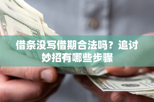 武汉借条没写借期合法吗？追讨妙招有哪些步骤