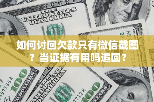 武汉如何讨回欠款只有微信截图？当证据有用吗追回？