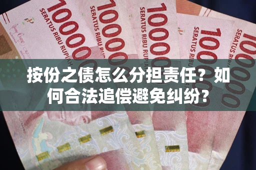 武汉按份之债怎么分担责任？如何合法追偿避免纠纷？